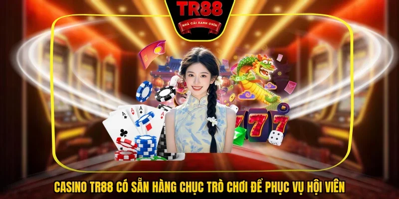 Casino TR88 có sẵn hàng chục trò chơi để phục vụ hội viên