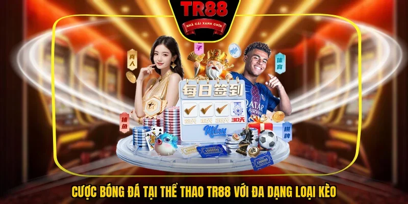 Cược bóng đá tại thể thao TR88 với đa dạng loại kèo