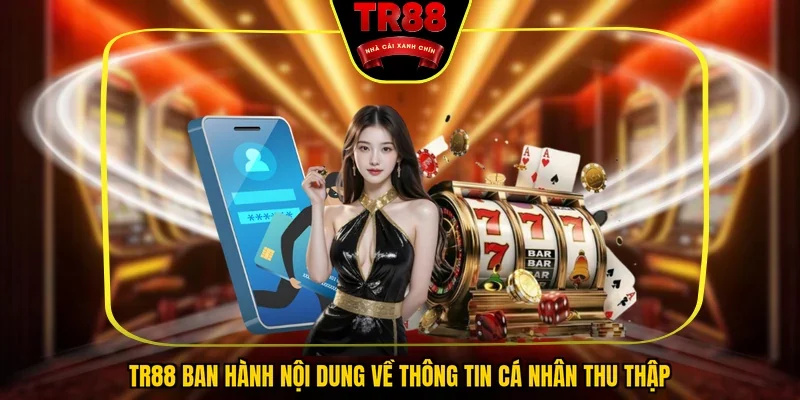 TR88 ban hành nội dung về thông tin cá nhân thu thập